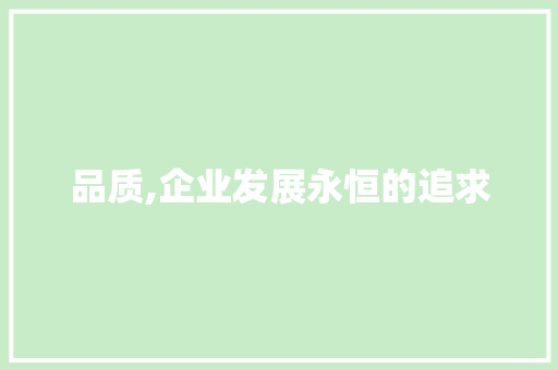 品质,企业发展永恒的追求