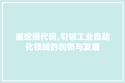威纶通代码,引领工业自动化领域的创新与发展