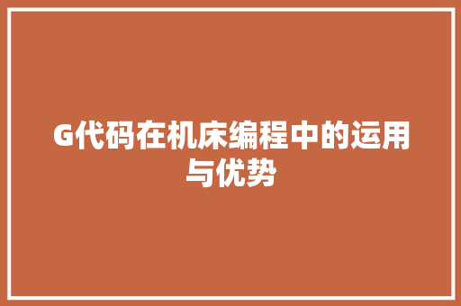 G代码在机床编程中的运用与优势
