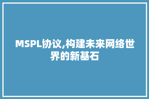 MSPL协议,构建未来网络世界的新基石