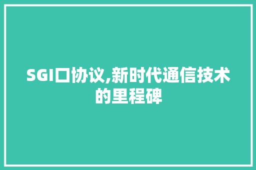 SGI口协议,新时代通信技术的里程碑