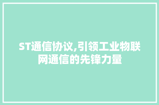 ST通信协议,引领工业物联网通信的先锋力量