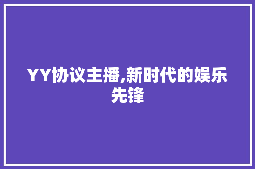 YY协议主播,新时代的娱乐先锋