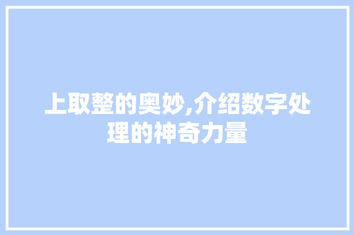 上取整的奥妙,介绍数字处理的神奇力量