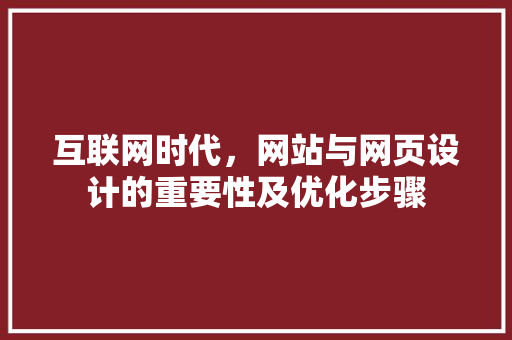 互联网时代，网站与网页设计的重要性及优化步骤