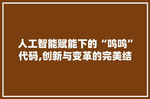 人工智能赋能下的“呜呜”代码,创新与变革的完美结合