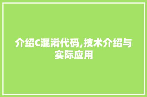 介绍C混淆代码,技术介绍与实际应用