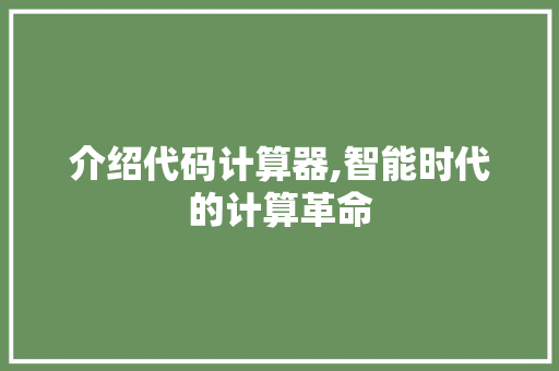 介绍代码计算器,智能时代的计算革命