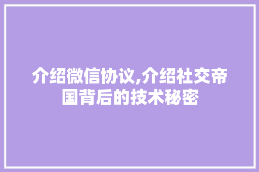 介绍微信协议,介绍社交帝国背后的技术秘密