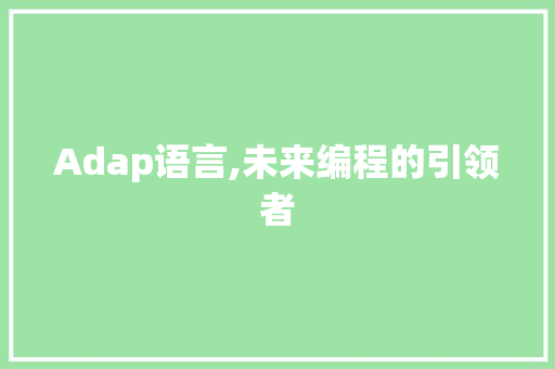 Adap语言,未来编程的引领者