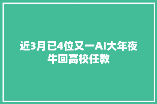近3月已4位又一AI大年夜牛回高校任教