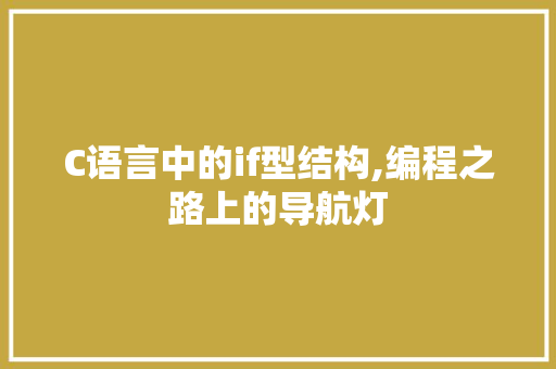 C语言中的if型结构,编程之路上的导航灯