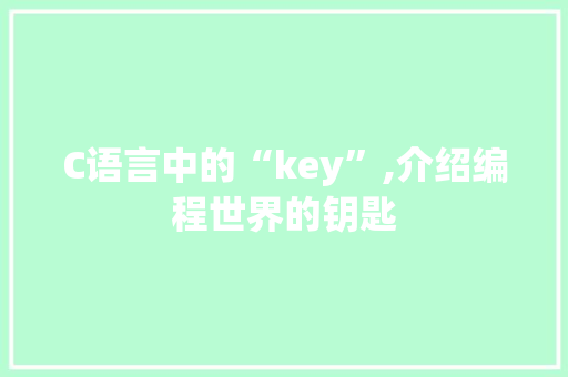 C语言中的“key”,介绍编程世界的钥匙