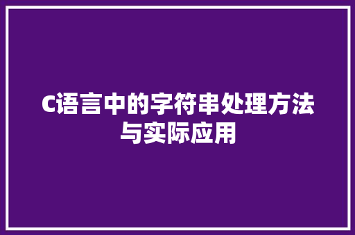 C语言中的字符串处理方法与实际应用