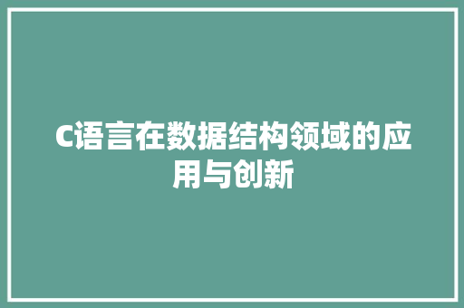 C语言在数据结构领域的应用与创新