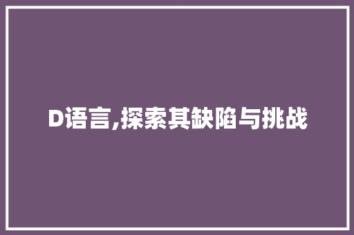 D语言,探索其缺陷与挑战