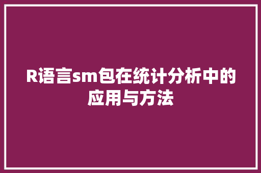 R语言sm包在统计分析中的应用与方法