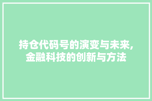 持仓代码号的演变与未来,金融科技的创新与方法