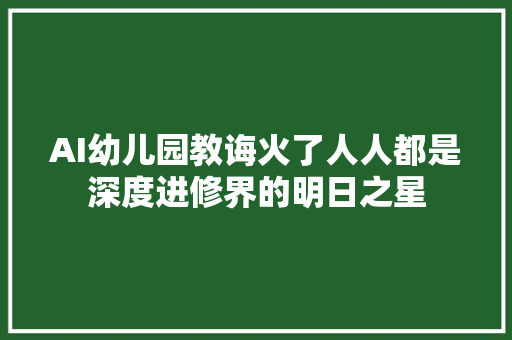 AI幼儿园教诲火了人人都是深度进修界的明日之星