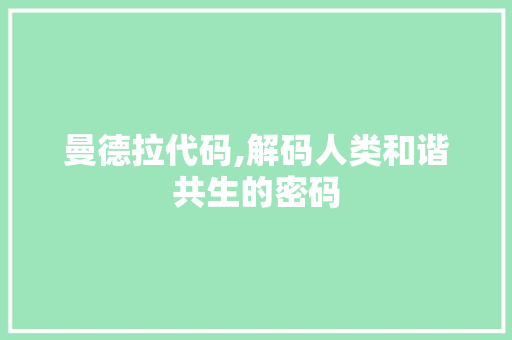 曼德拉代码,解码人类和谐共生的密码
