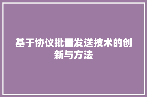 基于协议批量发送技术的创新与方法