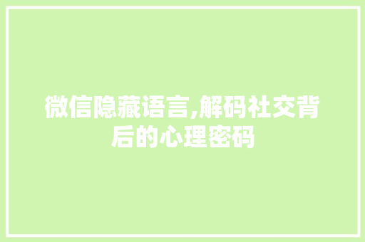 微信隐藏语言,解码社交背后的心理密码