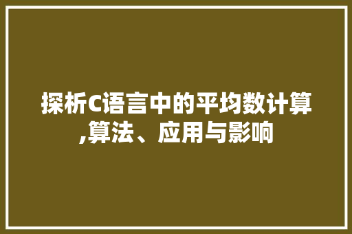 探析C语言中的平均数计算,算法、应用与影响