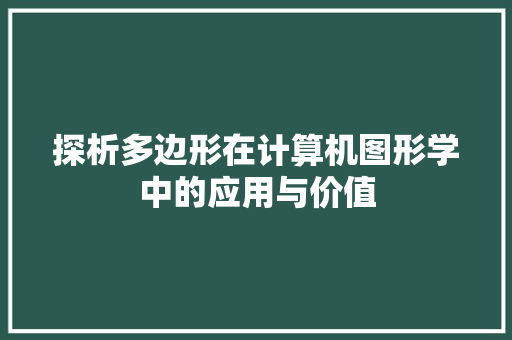 探析多边形在计算机图形学中的应用与价值