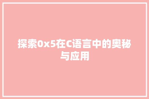 探索0x5在C语言中的奥秘与应用