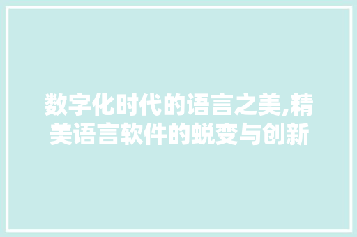 数字化时代的语言之美,精美语言软件的蜕变与创新