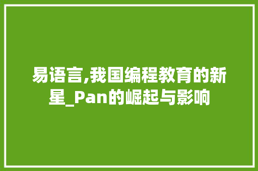 易语言,我国编程教育的新星_Pan的崛起与影响