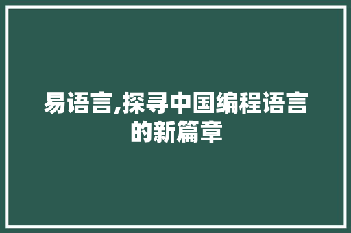 易语言,探寻中国编程语言的新篇章