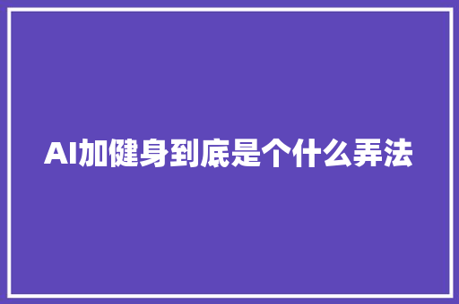 AI加健身到底是个什么弄法