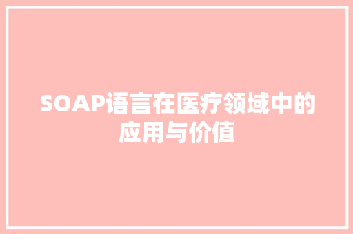 SOAP语言在医疗领域中的应用与价值