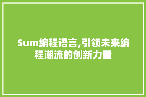 Sum编程语言,引领未来编程潮流的创新力量