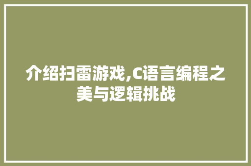介绍扫雷游戏,C语言编程之美与逻辑挑战