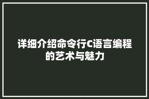 详细介绍命令行C语言编程的艺术与魅力