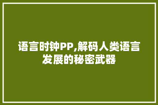 语言时钟PP,解码人类语言发展的秘密武器