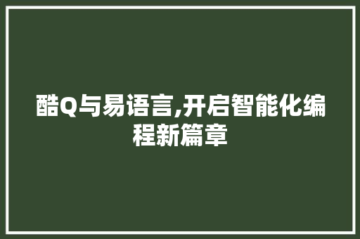 酷Q与易语言,开启智能化编程新篇章