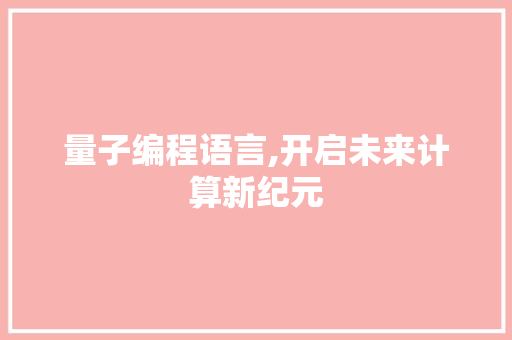 量子编程语言,开启未来计算新纪元