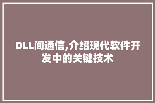 DLL间通信,介绍现代软件开发中的关键技术