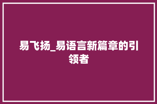 易飞扬_易语言新篇章的引领者