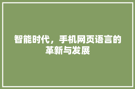 智能时代，手机网页语言的革新与发展