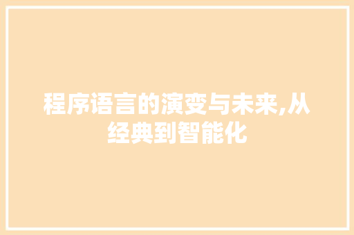 程序语言的演变与未来,从经典到智能化