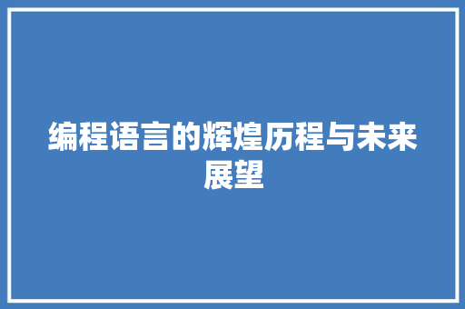 编程语言的辉煌历程与未来展望