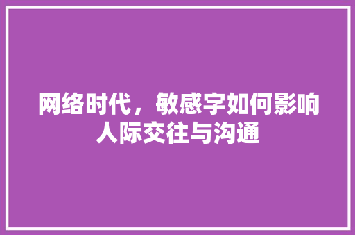 网络时代，敏感字如何影响人际交往与沟通