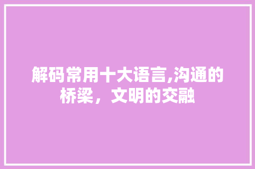 解码常用十大语言,沟通的桥梁，文明的交融