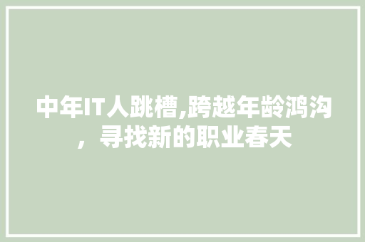 中年IT人跳槽,跨越年龄鸿沟，寻找新的职业春天