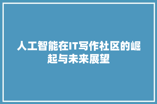 人工智能在IT写作社区的崛起与未来展望