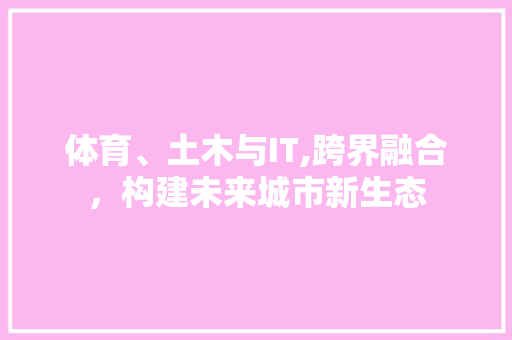 体育、土木与IT,跨界融合，构建未来城市新生态